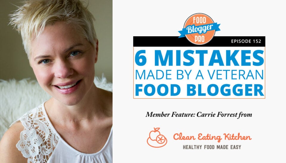 a headshot of Carrie Forrest and the title of this episode of The Food Blogger Pro Podcast, '6 Mistakes Made by A Veteran Food Blogger'